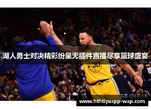 湖人勇士对决精彩纷呈无插件直播尽享篮球盛宴